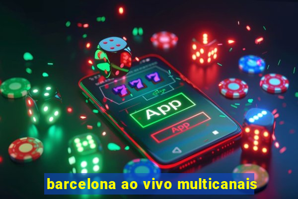 barcelona ao vivo multicanais